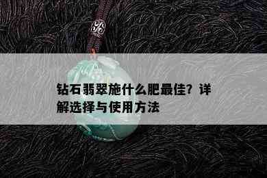 钻石翡翠施什么肥更佳？详解选择与使用方法