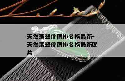 天然翡翠价值排名榜最新-天然翡翠价值排名榜最新图片