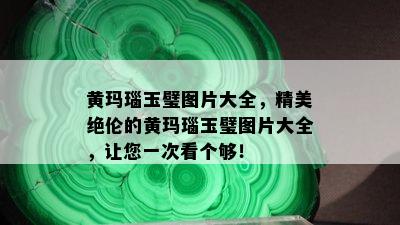 黄玛瑙玉璧图片大全，精美绝伦的黄玛瑙玉璧图片大全，让您一次看个够！