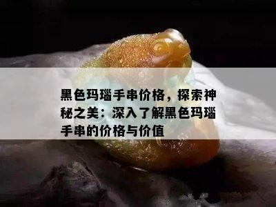 黑色玛瑙手串价格，探索神秘之美：深入了解黑色玛瑙手串的价格与价值