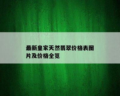 最新皇家天然翡翠价格表图片及价格全览