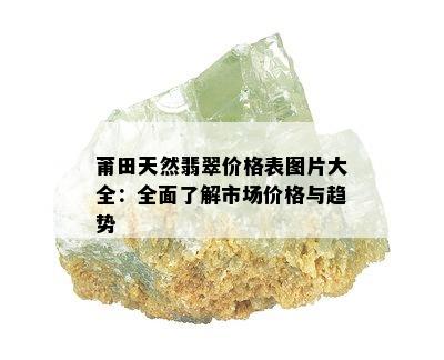 莆田天然翡翠价格表图片大全：全面了解市场价格与趋势