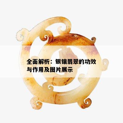 全面解析：银镶翡翠的功效与作用及图片展示