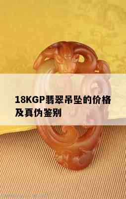 18KGP翡翠吊坠的价格及真伪鉴别