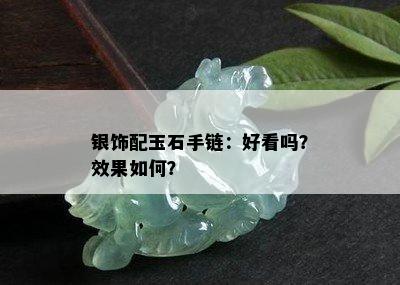 银饰配玉石手链：好看吗？效果如何？