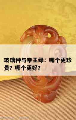 玻璃种与帝王绿：哪个更珍贵？哪个更好？