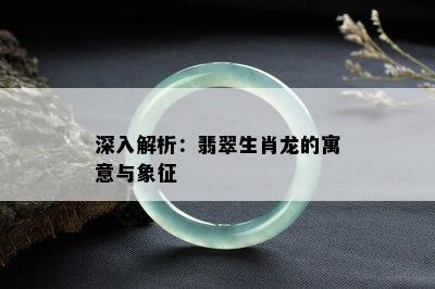 深入解析：翡翠生肖龙的寓意与象征