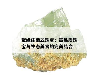 聚缘庄翡翠珠宝：高品质珠宝与生态美食的完美结合