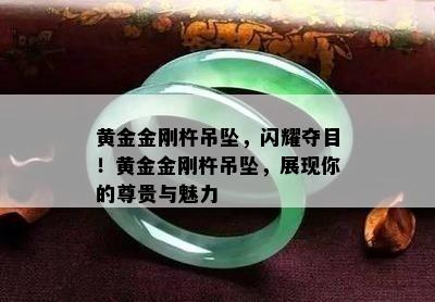 黄金金刚杵吊坠，闪耀夺目！黄金金刚杵吊坠，展现你的尊贵与魅力