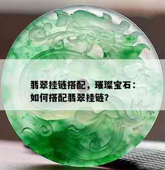 翡翠挂链搭配，璀璨宝石：如何搭配翡翠挂链？