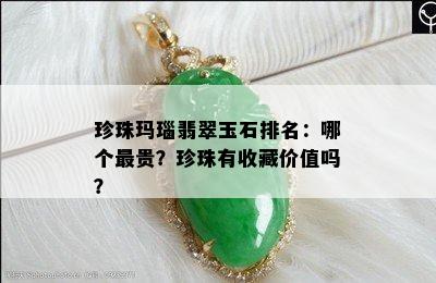 珍珠玛瑙翡翠玉石排名：哪个最贵？珍珠有收藏价值吗？