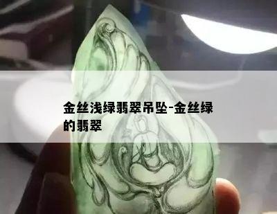 金丝浅绿翡翠吊坠-金丝绿的翡翠