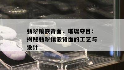 翡翠镶嵌背面，璀璨夺目：揭秘翡翠镶嵌背面的工艺与设计