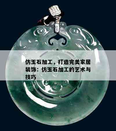 仿玉石加工，打造完美家居装饰：仿玉石加工的艺术与技巧