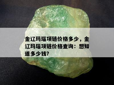 金辽玛瑙项链价格多少，金辽玛瑙项链价格查询：想知道多少钱？