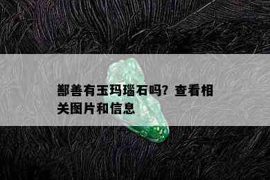 鄯善有玉玛瑙石吗？查看相关图片和信息