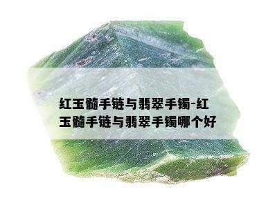 红玉髓手链与翡翠手镯-红玉髓手链与翡翠手镯哪个好