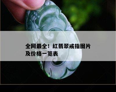 全网最全！红翡翠戒指图片及价格一览表