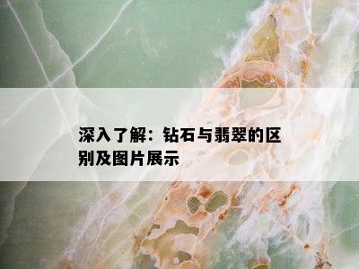 深入了解：钻石与翡翠的区别及图片展示