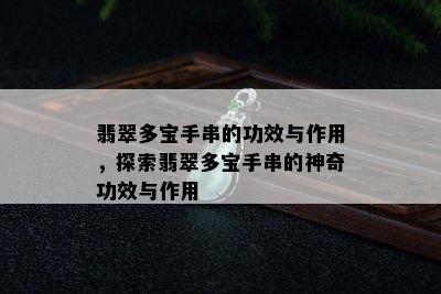 翡翠多宝手串的功效与作用，探索翡翠多宝手串的神奇功效与作用