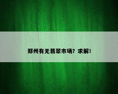 郑州有无翡翠市场？求解！