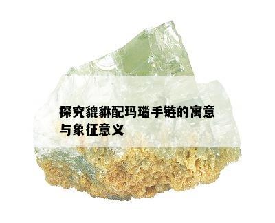 探究貔貅配玛瑙手链的寓意与象征意义