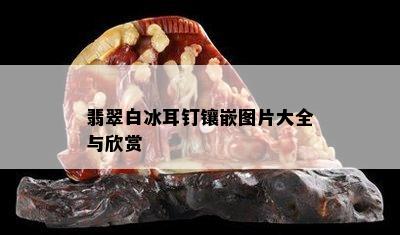 翡翠白冰耳钉镶嵌图片大全与欣赏