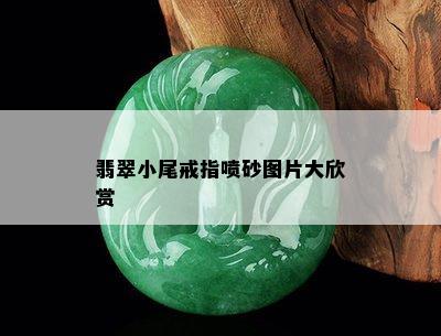 翡翠小尾戒指喷砂图片大欣赏