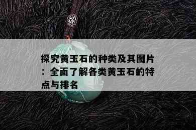 探究黄玉石的种类及其图片：全面了解各类黄玉石的特点与排名