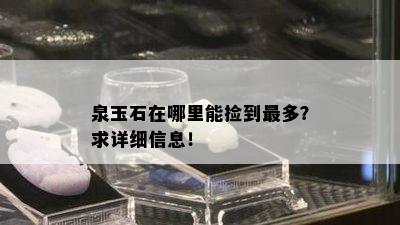 泉玉石在哪里能捡到最多？求详细信息！