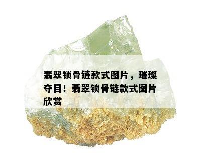 翡翠锁骨链款式图片，璀璨夺目！翡翠锁骨链款式图片欣赏