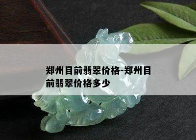 郑州目前翡翠价格-郑州目前翡翠价格多少