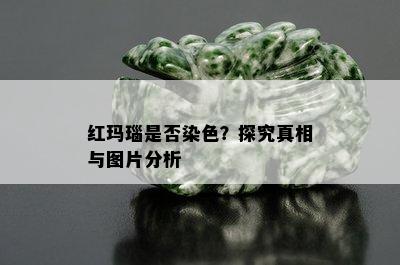 红玛瑙是否染色？探究真相与图片分析