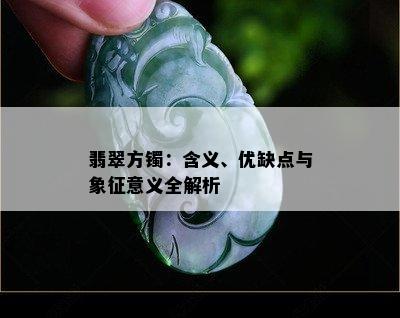 翡翠方镯：含义、优缺点与象征意义全解析