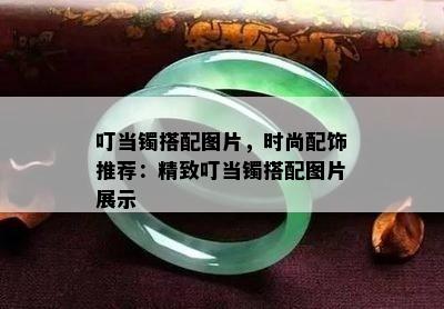 叮当镯搭配图片，时尚配饰推荐：精致叮当镯搭配图片展示