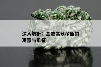 深入解析：金蟾翡翠吊坠的寓意与象征