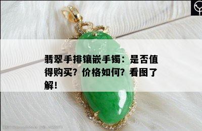 翡翠手排镶嵌手镯：是否值得购买？价格如何？看图了解！