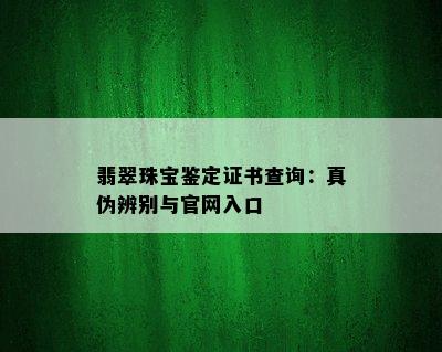 翡翠珠宝鉴定证书查询：真伪辨别与官网入口