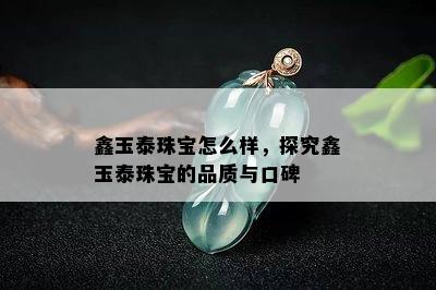 鑫玉泰珠宝怎么样，探究鑫玉泰珠宝的品质与口碑