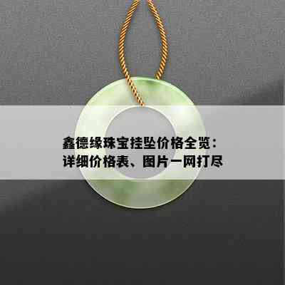 鑫德缘珠宝挂坠价格全览：详细价格表、图片一网打尽