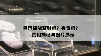 黑玛瑙能聚财吗？有吗？——真相揭秘与图片展示