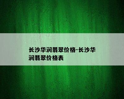 长沙华润翡翠价格-长沙华润翡翠价格表