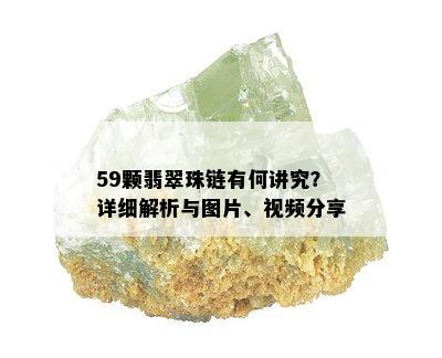 59颗翡翠珠链有何讲究？详细解析与图片、视频分享