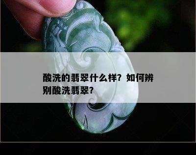 酸洗的翡翠什么样？如何辨别酸洗翡翠？