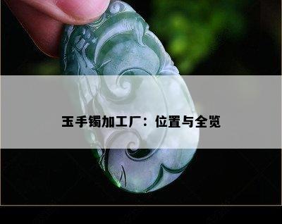 玉手镯加工厂：位置与全览