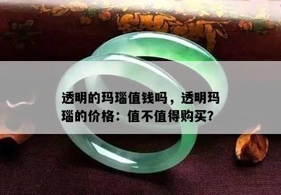 透明的玛瑙值钱吗，透明玛瑙的价格：值不值得购买？