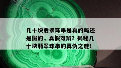 几十块翡翠珠串是真的吗还是假的，真假难辨？揭秘几十块翡翠珠串的真伪之谜！