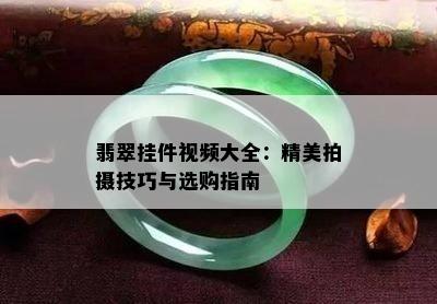 翡翠挂件视频大全：精美拍摄技巧与选购指南