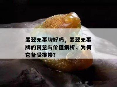 翡翠无事牌好吗，翡翠无事牌的寓意与价值解析，为何它备受推崇？