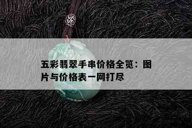 五彩翡翠手串价格全览：图片与价格表一网打尽